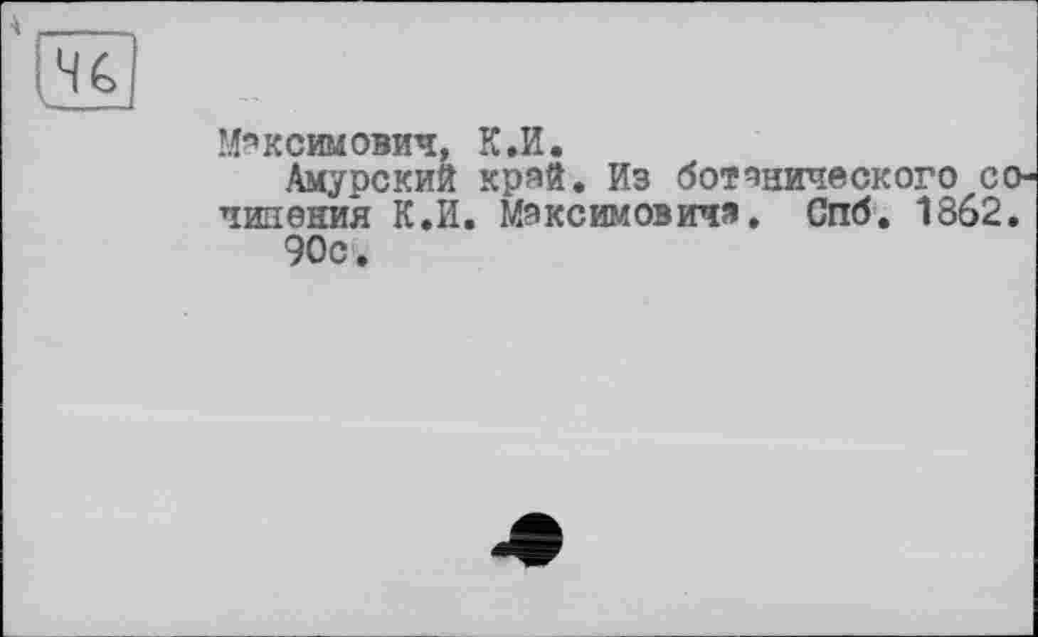 ﻿Максимович, К.И.
Амурский край. Из ботанического со чинення К.И. Максимович». Спб. 1862.
90с.